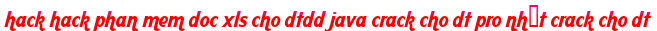 hack hack phan mem doc xls cho dtdd java crack cho dt pro nhất crack cho dt moi